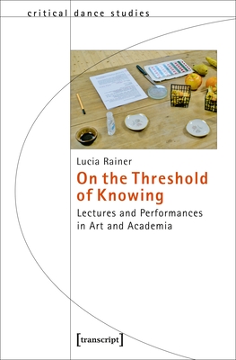 On the Threshold of Knowing - Lectures and Performances in Art and Academia - Rainer, Lucia