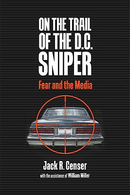 On the Trail of the D.C. Sniper: Fear and the Media - Censer, Jack R