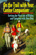 On the Trail with Your Canine Companion: Getting the Most of Hiking and Camping with Your Dog - Smith, Cheryl S