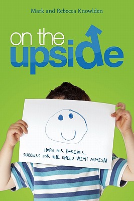 On the Up Side: Hope for Parents...Success for the Child with Autism - Knowlden, Mark, and Knowlden, Rebecca