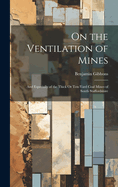 On the Ventilation of Mines: And Especially of the Thick Or Ten-Yard Coal Mines of South Staffordshire