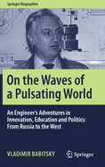 On the Waves of a Pulsating World: An Engineer's Adventures in Innovation, Education and Politics: From Russia to the West