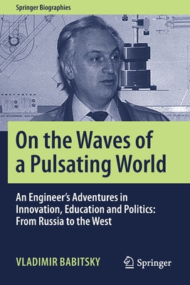 On the Waves of a Pulsating World: An Engineer's Adventures in Innovation, Education and Politics: From Russia to the West - Babitsky, Vladimir, and Gruzenberg, Alex (Translated by)