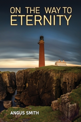 On the Way to Eternity - Smith, Angus, and Campbell, Norman, and Dickie, Robert (Editor)