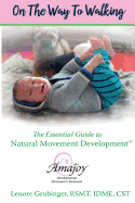 On the Way to Walking: The Essential Guide to Natural Movement Development