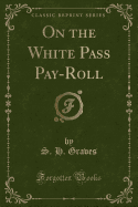 On the White Pass Pay-Roll (Classic Reprint)