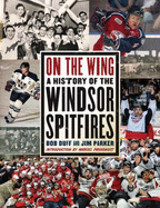 On the Wing: a History of the Windsor Spitfires - Duff, Bob