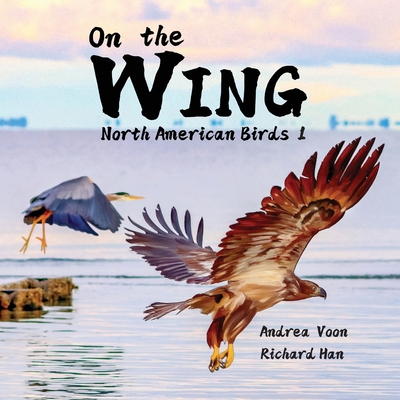 On the Wing - North American Birds 1 - Voon, Andrea, and Han, Richard (Photographer)