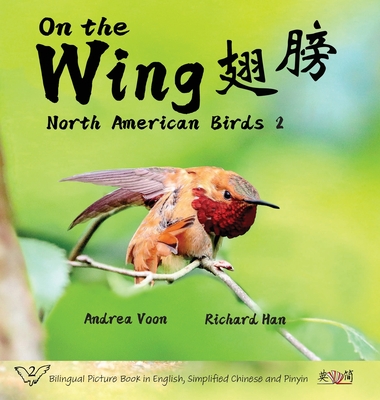 On the Wing    - North American Birds 2: Bilingual Picture Book in English, Simplified Chinese and Pinyin - Voon, Andrea, and Han, Richard (Photographer)