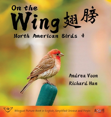 On the Wing    - North American Birds 4: Bilingual Picture Book in English, Simplified Chinese and Pinyin - Voon, Andrea, and Han, Richard (Photographer)