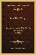 On the Wing: Rambling Notes of a Trip to the Pacific (1883)