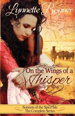 On the Wings of a Whisper: Sonnets of the Spice Isle, the Complete Series - Bonner, Lynnette, and Harrell, Dori (Editor)