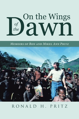On the Wings of the Dawn: Memoirs of Ron and Mikel Ann Pritz - Pritz, Ronald H