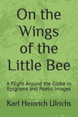 On the Wings of the Little Bee (Book I): A Flight Around the Globe in Epigrams and Poetic Images - Lombardi-Nash, Michael (Translated by), and Ulrichs, Karl Heinrich