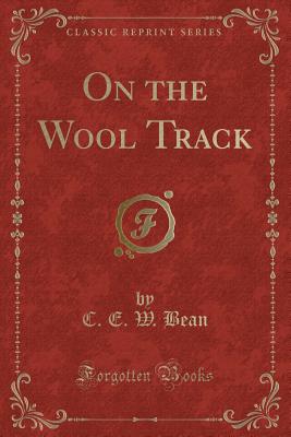 On the Wool Track (Classic Reprint) - Bean, C E W