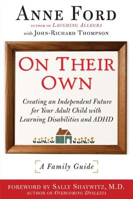 On Their Own: Creating an Independent Future for Your Adult Child with Learning Disabilities and Adhd: A Family Guide - Ford, Anne, and Thompson, John-Richard, and Shaywitz, Sally