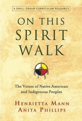 On This Spirit Walk: The Voices of Native American and Indigenous Peoples - Mann, Henrietts, and Phillips, Anita