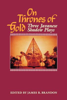 On Thrones of Gold: Three Javanese Shadow Plays - Brandon, James R