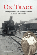 On Track: Henry Gittins - Railway Pioneer in Siam and Canada