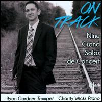 On Track: Nine Grand Solos de Concert - Charity Wicks (piano); Ryan Gardner (trumpet)