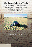 On Trans-Saharan Trails: Islamic Law, Trade Networks, and Cross-Cultural Exchange in Nineteenth-Century Western Africa