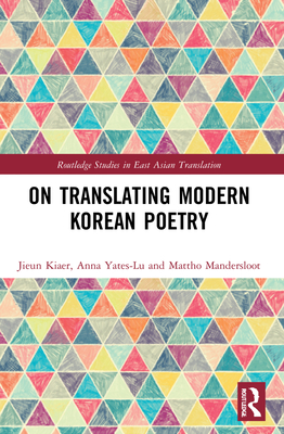 On Translating Modern Korean Poetry - Kiaer, Jieun, and Yates-Lu, Anna, and Mandersloot, Mattho