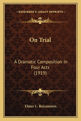 On Trial: A Dramatic Composition in Four Acts (1919) - Reizenstein, Elmer L