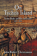 On Tycho's Island: Tycho Brahe and His Assistants, 1570 1601