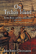 On Tycho's Island: Tycho Brahe and His Assistants, 1570-1601