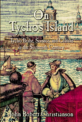 On Tycho's Island: Tycho Brahe, Science, and Culture in the Sixteenth Century - Christianson, John Robert