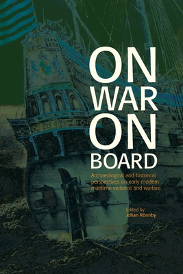 On War on Board: Archaeological and Historical perspectives on Early Modern Maritime Violence and Warfare - Rnnby, Johan (Editor), and Fabricius Warming, Rolf (Contributions by), and Hocker, Fred (Contributions by)