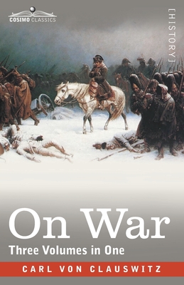 On War (Three Volumes in One) - Von Clausewitz, Carl, and Graham, Colonel J J (Translated by), and Von Clausewitz, Marie (Introduction by)