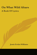 On What Wild Altars: A Book of Lyrics