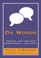 On Words: Insights Into How Our Words Work - And Don't - LaRocque, Paula