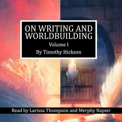 On Writing and Worldbuilding: Volume I - Hickson, Timothy, and Thompson, Larissa (Read by), and Napier, Merphy (Read by)