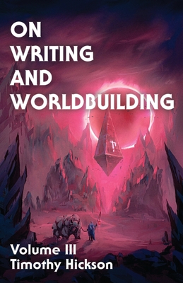 On Writing and Worldbuilding: Volume III - Hickson, Timothy, and Drake, Chris (Cover design by), and Bass, Bk (Editor)