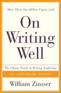 On Writing Well, 25th Anniversary: The Classic Guide to Writing Nonfiction - Zinsser, William Knowlton