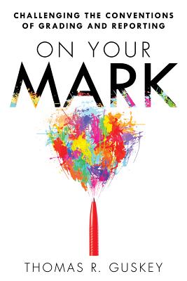 On Your Mark: Challenging the Conventions of Grading and Reporting - Guskey, Thomas R, Dr.