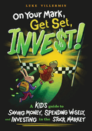 On Your Mark, Get Set, INVEST: A Kid's Guide to Saving Money, Spending Wisely, and Investing in the Stock Market