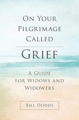 On Your Pilgrimage Called Grief: A Guide for Widows and Widowers - Dodds, Bill