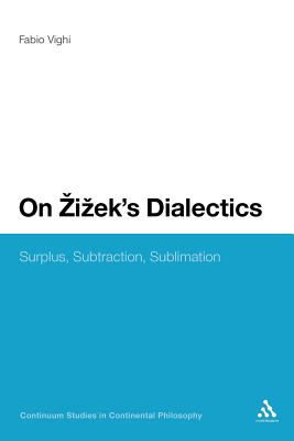 On Zizek's Dialectics: Surplus, Subtraction, Sublimation - Vighi, Fabio, Dr.