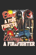 Once a Firefighter Always a Firefighter: Funny Firefighter Journal Notebook Firefighting Gift (6 X 9)