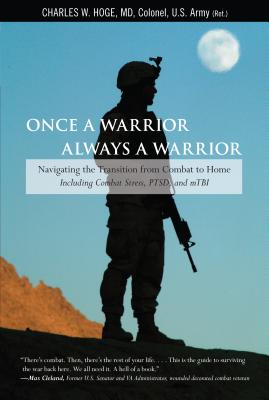 Once a Warrior--Always a Warrior: Navigating The Transition From Combat To Home--Including Combat Stress, Ptsd, And Mtbi, First Edition - Hoge, Charles