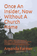 Once an Insider, Now Without a Church Home: One Couple's Faith Crisis Due to the Infiltration and Spread of Authoritarianism, Calvinism, Complementarianism, and Covenants in the Am Evangelical Church