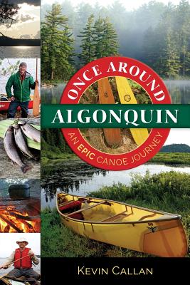 Once Around Algonquin: An Epic Canoe Journey - Callan, Kevin