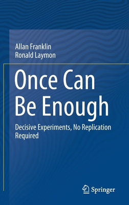 Once Can Be Enough: Decisive Experiments, No Replication Required - Franklin, Allan, and Laymon, Ronald