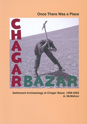 Once There Was a Place: Settlement Archaeology at Chagar Bazar, 1999-2002 - McMahon, Augusta, and Colantoni, Carlo, and Frane, Julia