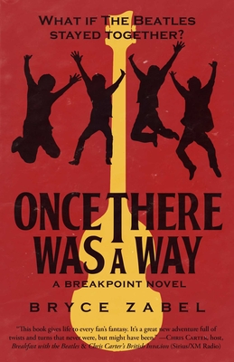 Once There Was a Way: What If the Beatles Stayed Together? - Zabel, Bryce