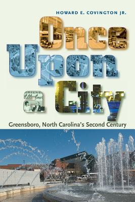 Once Upon a City: Greensboro, North Carolina's Second Century - Covington, Howard E, Jr.