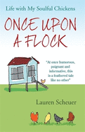 Once Upon a Flock: Life With My Soulful Chickens